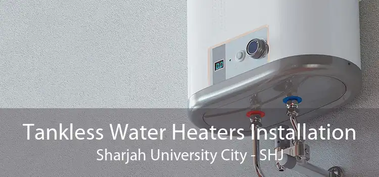 Tankless Water Heaters Installation Sharjah University City - SHJ