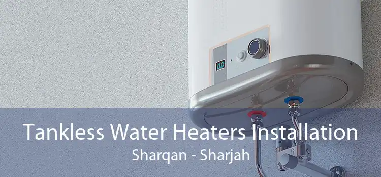 Tankless Water Heaters Installation Sharqan - Sharjah