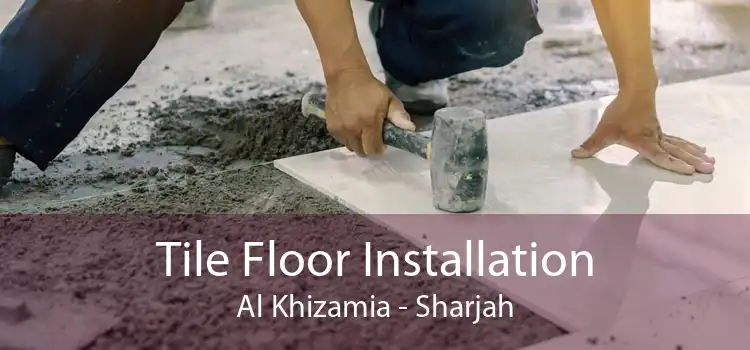 Tile Floor Installation Al Khizamia - Sharjah
