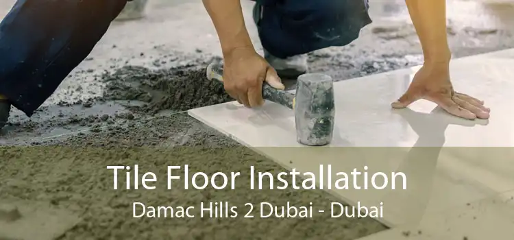 Tile Floor Installation Damac Hills 2 Dubai - Dubai