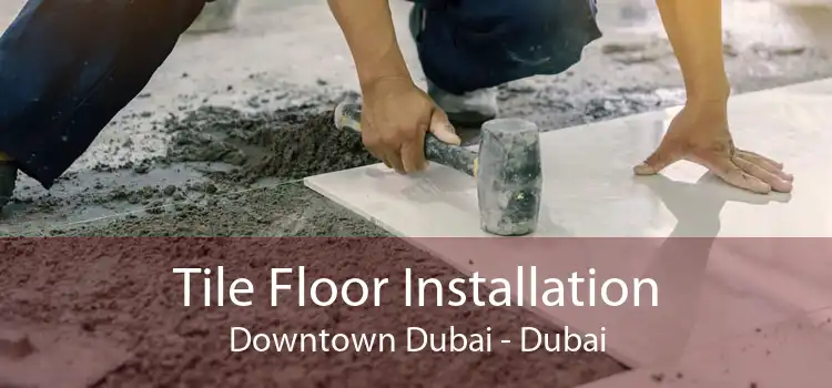 Tile Floor Installation Downtown Dubai - Dubai