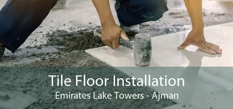 Tile Floor Installation Emirates Lake Towers - Ajman