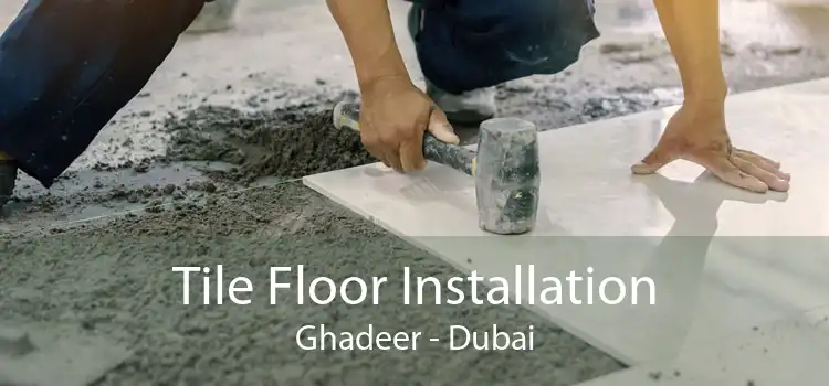 Tile Floor Installation Ghadeer - Dubai