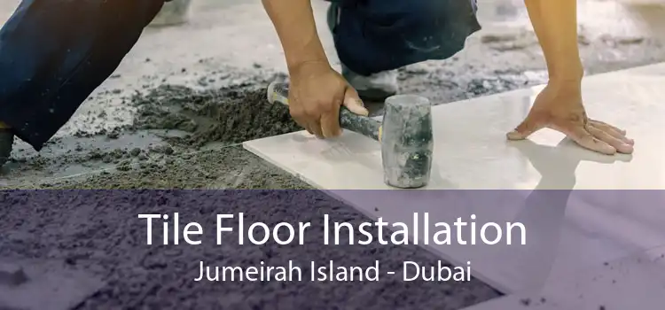 Tile Floor Installation Jumeirah Island - Dubai