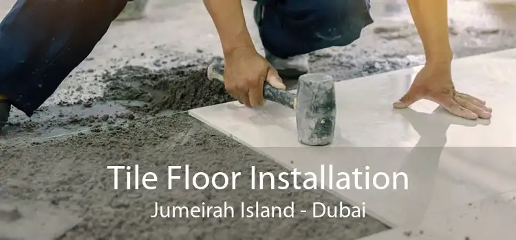 Tile Floor Installation Jumeirah Island - Dubai