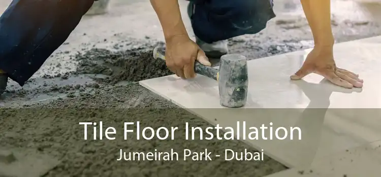 Tile Floor Installation Jumeirah Park - Dubai