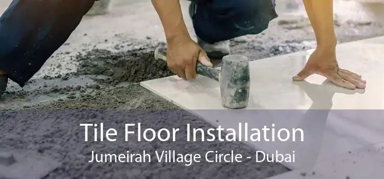 Tile Floor Installation Jumeirah Village Circle - Dubai