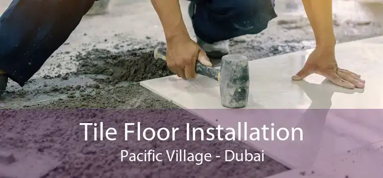 Tile Floor Installation Pacific Village - Dubai