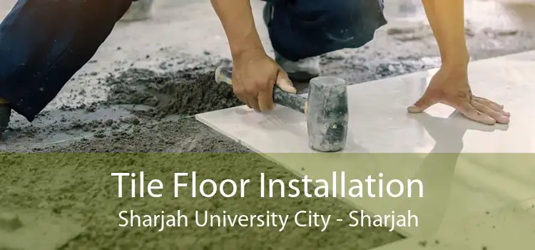 Tile Floor Installation Sharjah University City - Sharjah