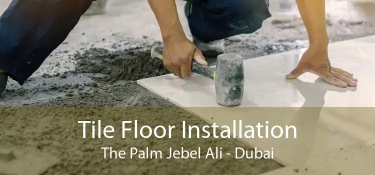 Tile Floor Installation The Palm Jebel Ali - Dubai