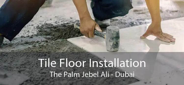 Tile Floor Installation The Palm Jebel Ali - Dubai