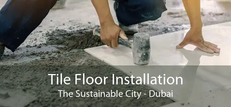 Tile Floor Installation The Sustainable City - Dubai