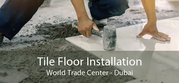 Tile Floor Installation World Trade Center - Dubai