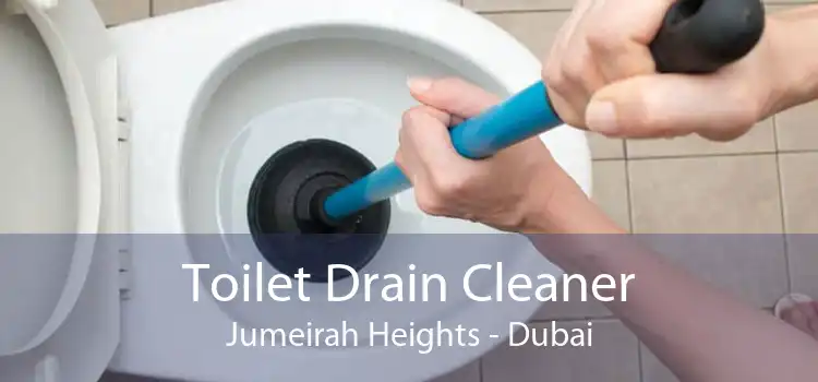 Toilet Drain Cleaner Jumeirah Heights - Dubai