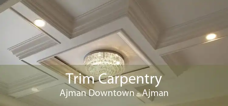 Trim Carpentry Ajman Downtown - Ajman
