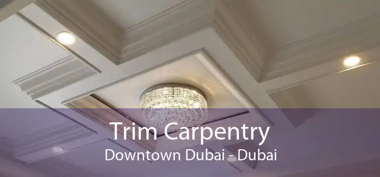 Trim Carpentry Downtown Dubai - Dubai