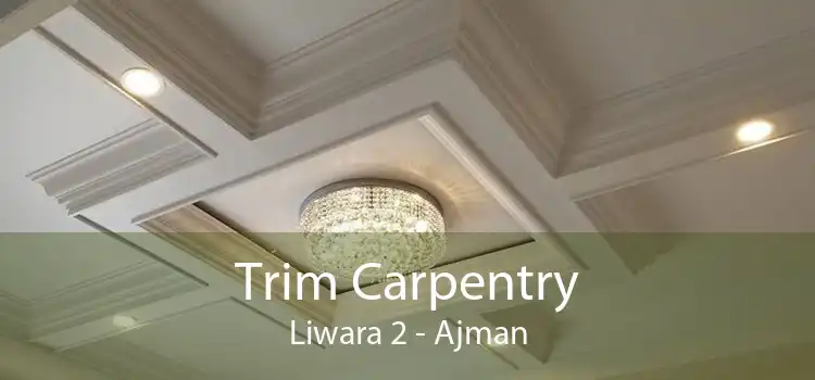 Trim Carpentry Liwara 2 - Ajman