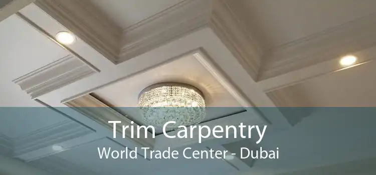 Trim Carpentry World Trade Center - Dubai