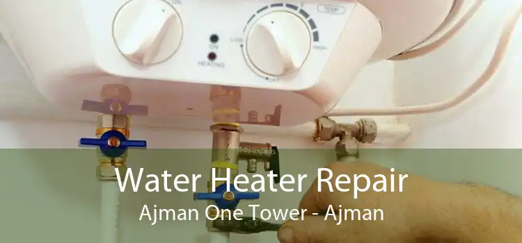 Water Heater Repair Ajman One Tower - Ajman