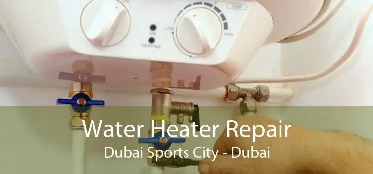 Water Heater Repair Dubai Sports City - Dubai