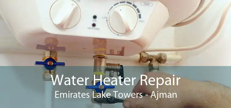Water Heater Repair Emirates Lake Towers - Ajman