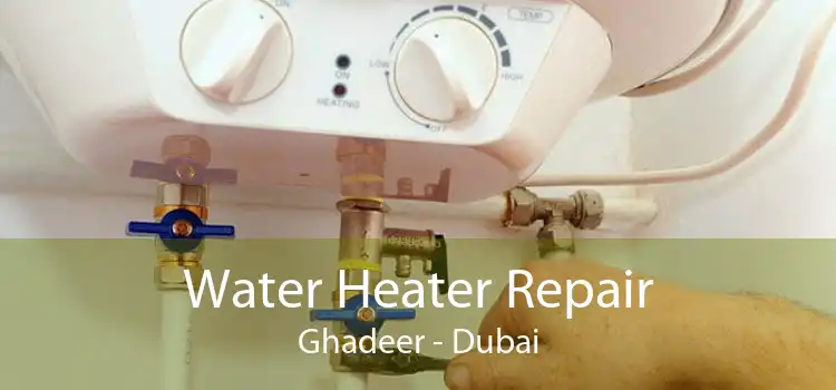 Water Heater Repair Ghadeer - Dubai