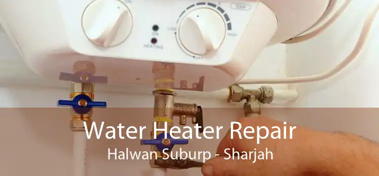 Water Heater Repair Halwan Suburp - Sharjah