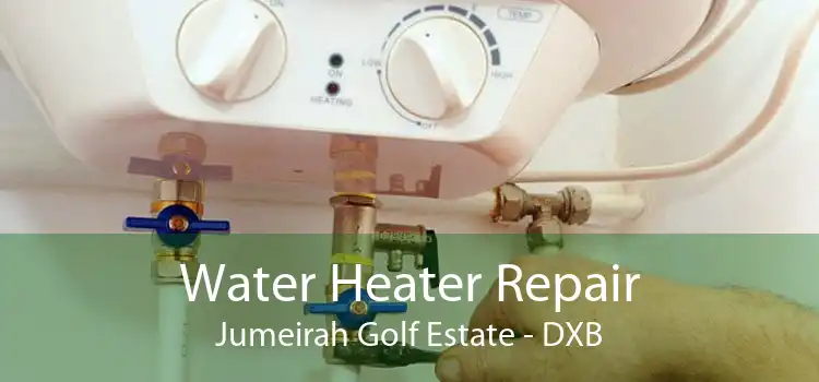 Water Heater Repair Jumeirah Golf Estate - DXB