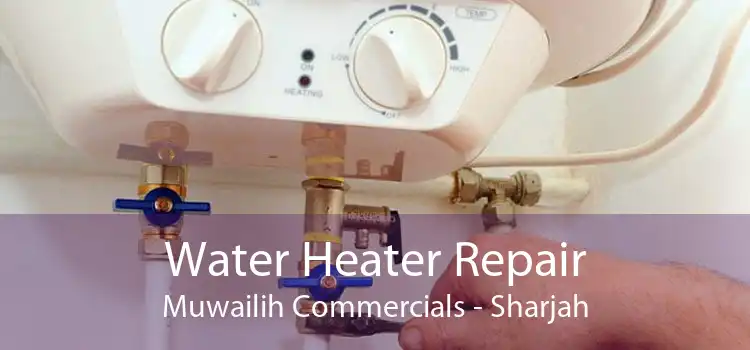 Water Heater Repair Muwailih Commercials - Sharjah