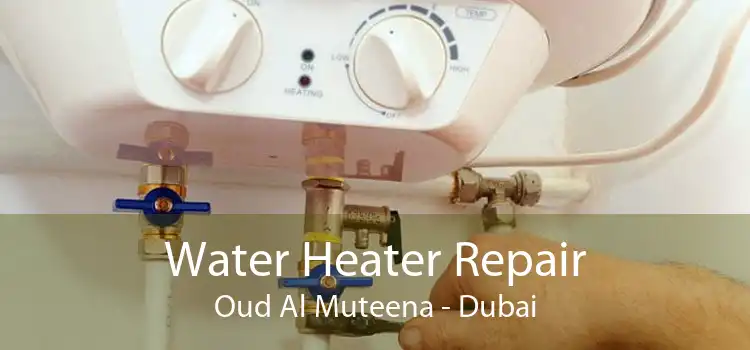 Water Heater Repair Oud Al Muteena - Dubai