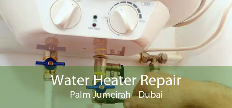 Water Heater Repair Palm Jumeirah - Dubai