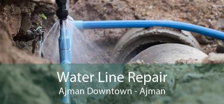 Water Line Repair Ajman Downtown - Ajman
