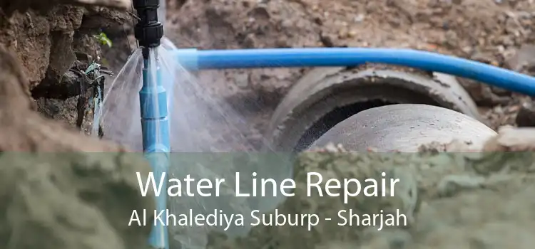 Water Line Repair Al Khalediya Suburp - Sharjah