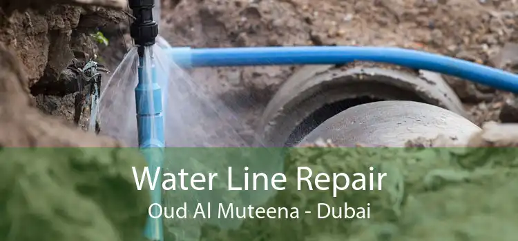 Water Line Repair Oud Al Muteena - Dubai