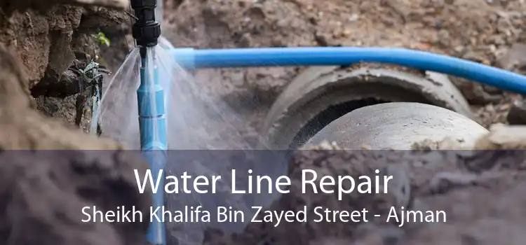 Water Line Repair Sheikh Khalifa Bin Zayed Street - Ajman