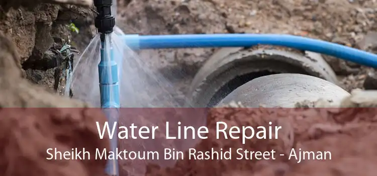 Water Line Repair Sheikh Maktoum Bin Rashid Street - Ajman